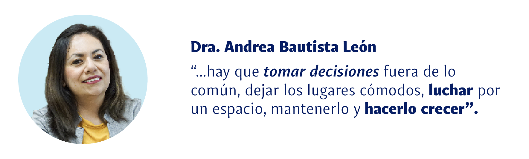 Dra. Andrea Bautista León: Hay que tomar decisiones fuera de lo común, dejar los lugares cómodos, luchar por un espacio, mantenerlo y hacerlo crecer.