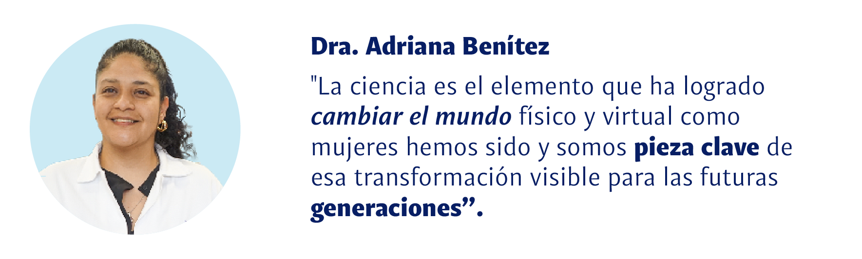 Dra. Adriana Benítez: La ciencia es el elemento que ha logrado cambiar el mundo físico y virtual, como mujeres hemos sido pieza clave de esa transformación visible para las futuras generaciones.