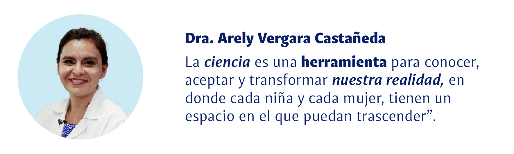 Dra. Arely Vergara Castañeda: La ciencia es una herramienta para conocer, aceptar y transformar nuestra realidad, en donde cada niña y cada mujer, tienen un espacio en el que puedan trascender.